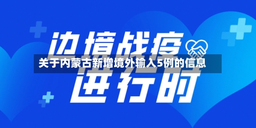 关于内蒙古新增境外输入5例的信息-第2张图片