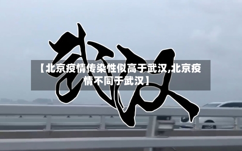 【北京疫情传染性似高于武汉,北京疫情不同于武汉】