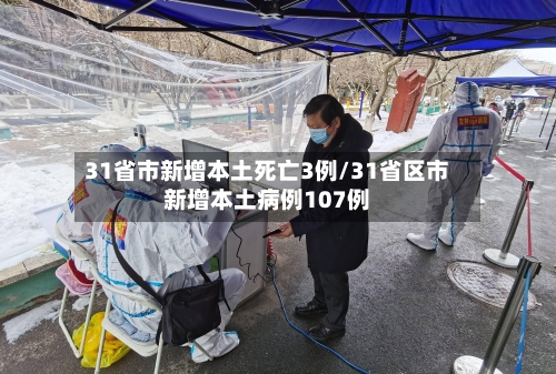31省市新增本土死亡3例/31省区市新增本土病例107例-第3张图片