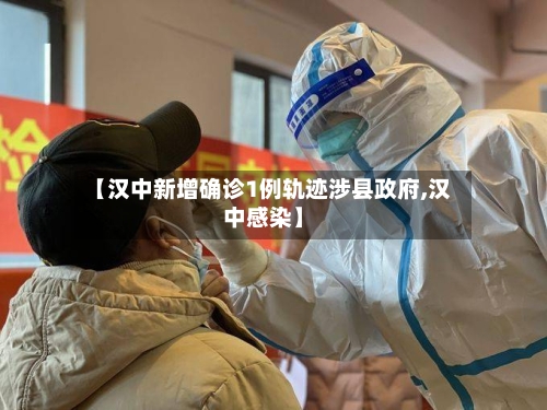 【汉中新增确诊1例轨迹涉县政府,汉中感染】