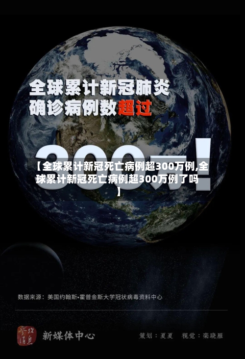 【全球累计新冠死亡病例超300万例,全球累计新冠死亡病例超300万例了吗】