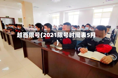 越西限号(2021限号时间表5月)