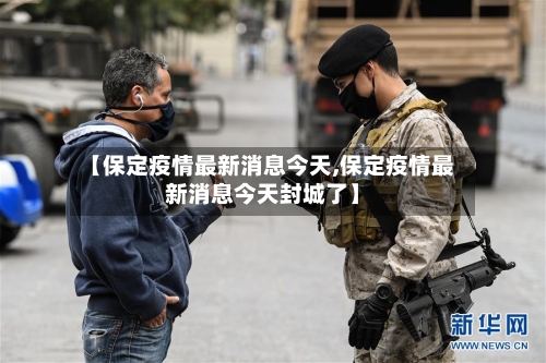 【保定疫情最新消息今天,保定疫情最新消息今天封城了】-第2张图片
