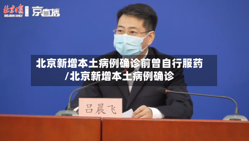 北京新增本土病例确诊前曾自行服药/北京新增本土病例确诊-第2张图片