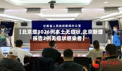 【北京增3026例本土无症状,北京新增报告2例无症状感染者】-第2张图片