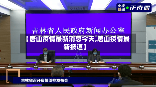 【唐山疫情最新消息今天,唐山疫情最新报道】