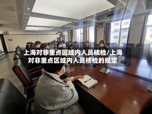 上海对非重点区域内人员核检/上海对非重点区域内人员核检的规定