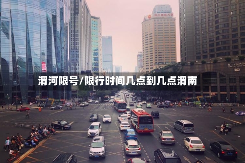 渭河限号/限行时间几点到几点渭南