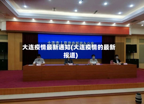 大连疫情最新通知(大连疫情的最新报道)