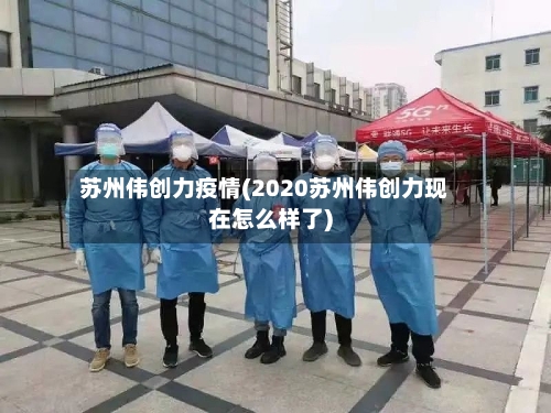 苏州伟创力疫情(2020苏州伟创力现在怎么样了)