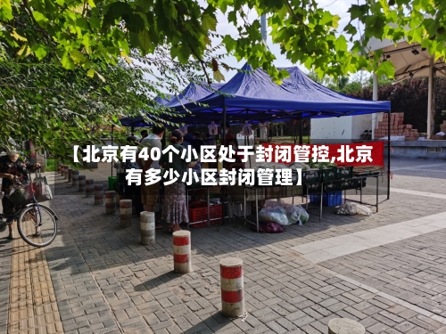 【北京有40个小区处于封闭管控,北京有多少小区封闭管理】