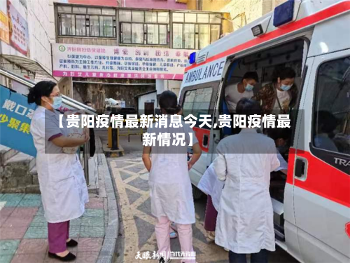 【贵阳疫情最新消息今天,贵阳疫情最新情况】