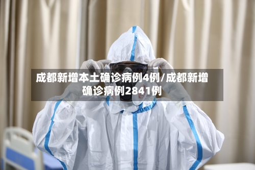 成都新增本土确诊病例4例/成都新增确诊病例2841例