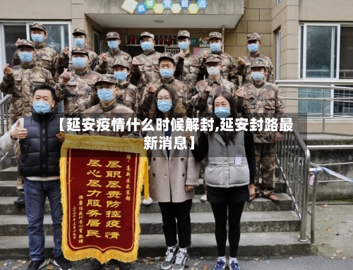 【延安疫情什么时候解封,延安封路最新消息】