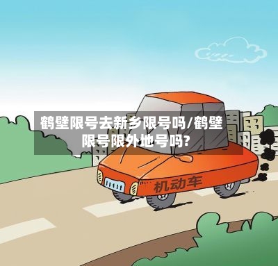 鹤壁限号去新乡限号吗/鹤壁限号限外地号吗?-第2张图片