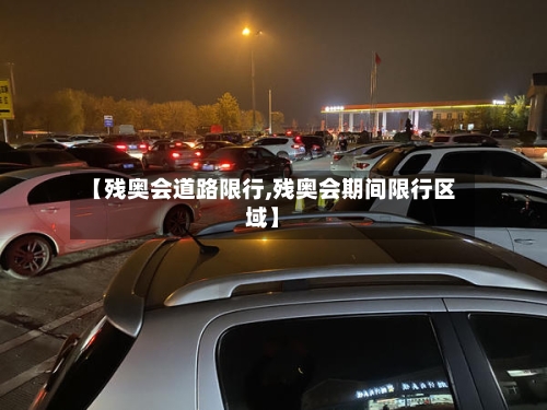 【残奥会道路限行,残奥会期间限行区域】-第3张图片