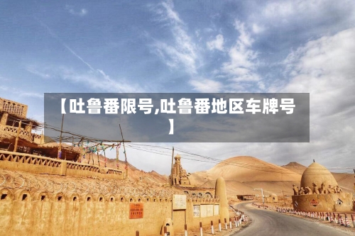 【吐鲁番限号,吐鲁番地区车牌号】