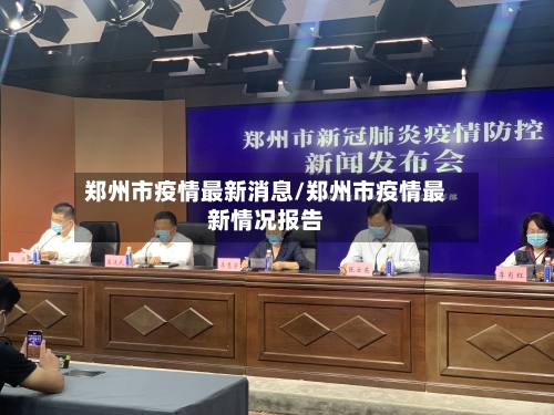 郑州市疫情最新消息/郑州市疫情最新情况报告