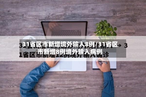 31省区市新增境外输入8例/31省区市新增8例境外输入病例