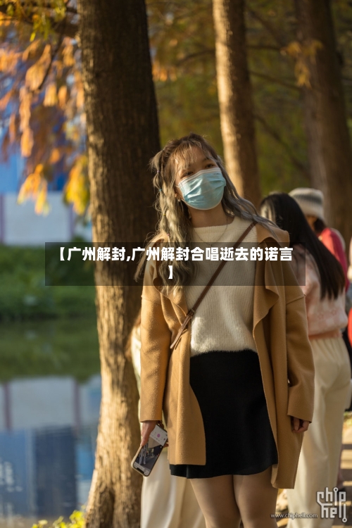 【广州解封,广州解封合唱逝去的诺言】-第2张图片