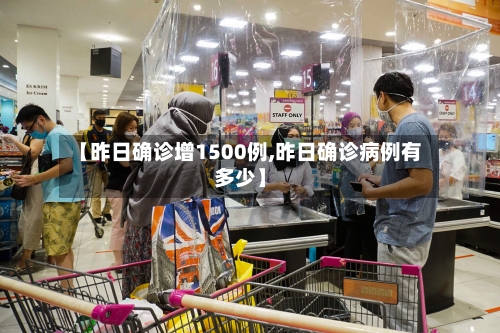 【昨日确诊增1500例,昨日确诊病例有多少】