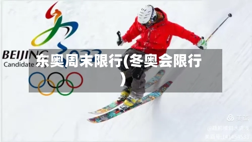 东奥周末限行(冬奥会限行)