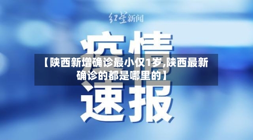 【陕西新增确诊最小仅1岁,陕西最新确诊的都是哪里的】-第2张图片