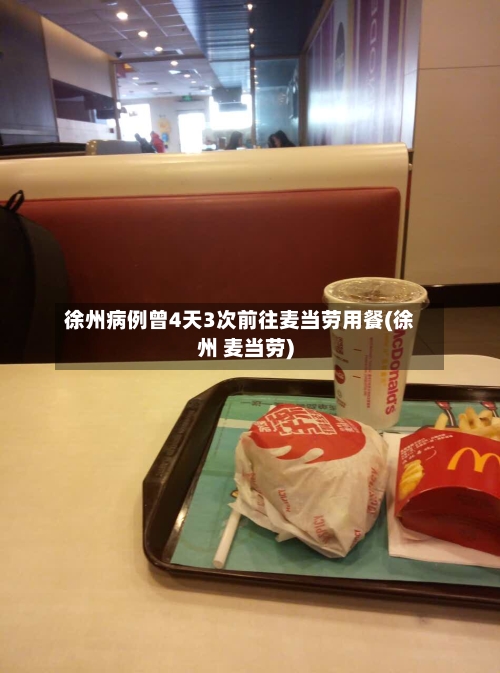 徐州病例曾4天3次前往麦当劳用餐(徐州 麦当劳)-第2张图片