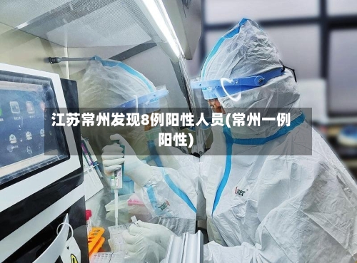 江苏常州发现8例阳性人员(常州一例阳性)