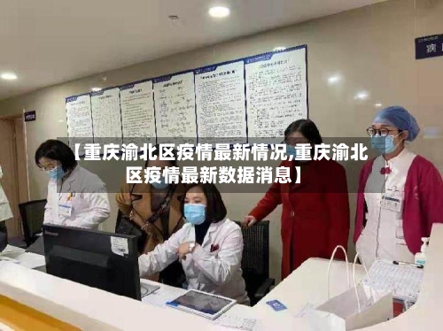【重庆渝北区疫情最新情况,重庆渝北区疫情最新数据消息】-第2张图片