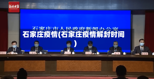 石家庄疫情(石家庄疫情解封时间)