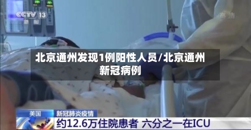 北京通州发现1例阳性人员/北京通州新冠病例