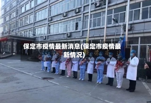 保定市疫情最新消息(保定市疫情最新情况)