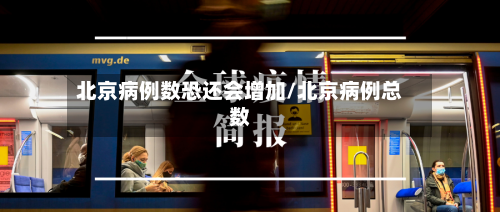 北京病例数恐还会增加/北京病例总数