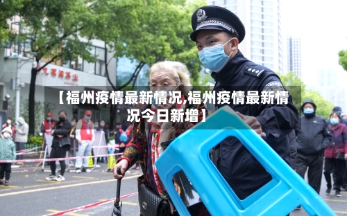 【福州疫情最新情况,福州疫情最新情况今日新增】-第2张图片