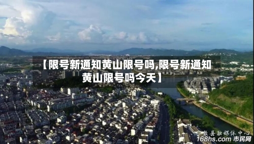 【限号新通知黄山限号吗,限号新通知黄山限号吗今天】