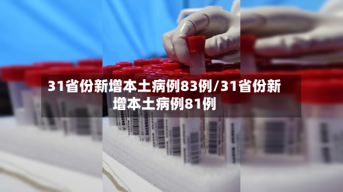 31省份新增本土病例83例/31省份新增本土病例81例-第3张图片