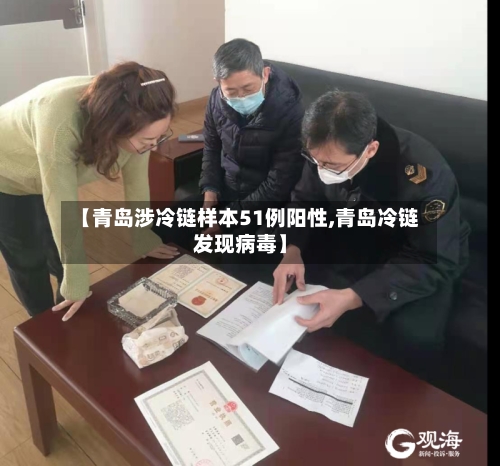 【青岛涉冷链样本51例阳性,青岛冷链发现病毒】