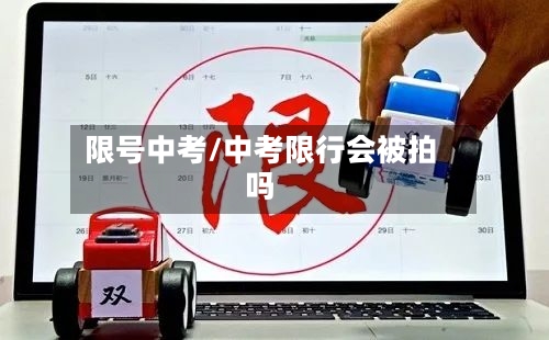 限号中考/中考限行会被拍吗-第2张图片