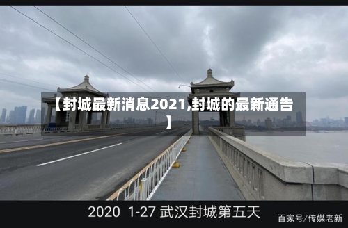 【封城最新消息2021,封城的最新通告】