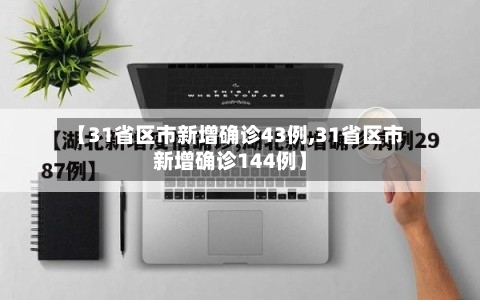 【31省区市新增确诊43例,31省区市新增确诊144例】