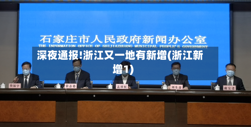 深夜通报!浙江又一地有新增(浙江新增1)-第2张图片