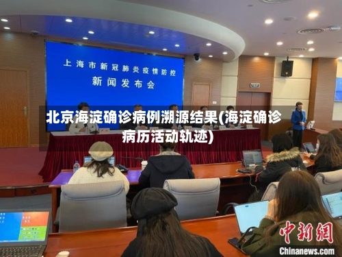 北京海淀确诊病例溯源结果(海淀确诊病历活动轨迹)