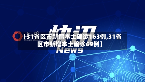 【31省区市新增本土确诊163例,31省区市新增本土确诊69例】