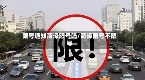 限号通知菏泽限号吗/菏泽限号不限号