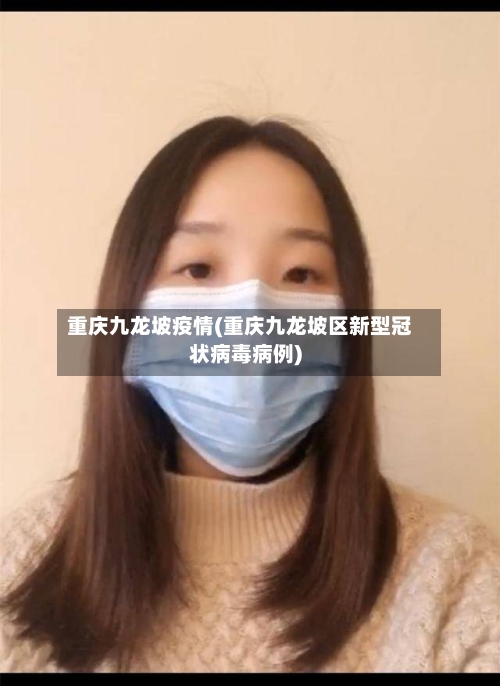 重庆九龙坡疫情(重庆九龙坡区新型冠状病毒病例)-第2张图片