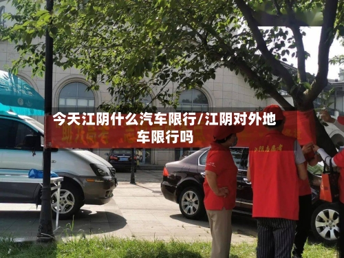 今天江阴什么汽车限行/江阴对外地车限行吗-第2张图片