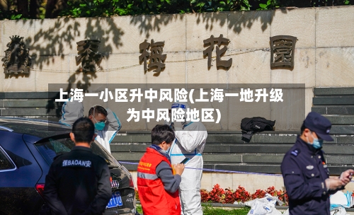 上海一小区升中风险(上海一地升级为中风险地区)-第3张图片