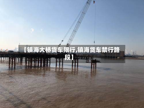 【镇海大桥货车限行,镇海货车禁行路段】