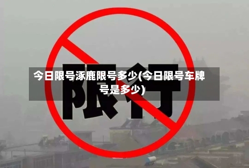 今日限号涿鹿限号多少(今日限号车牌号是多少)-第3张图片